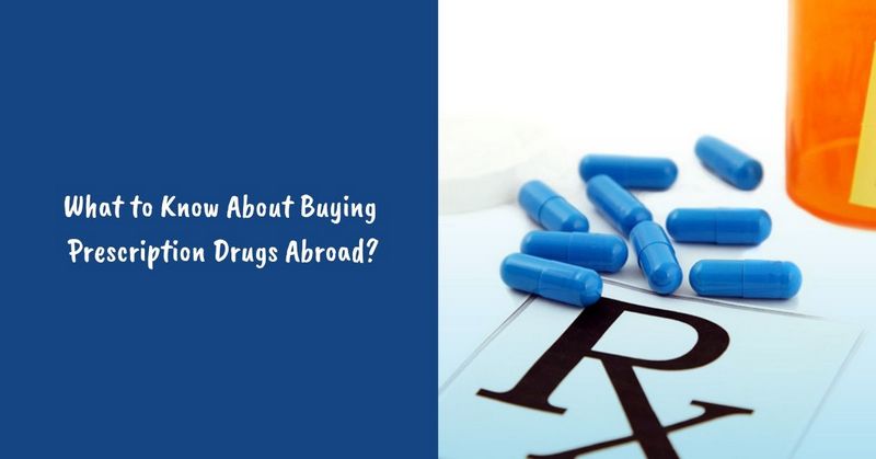 What to Know About Buying Prescription Drugs Abroad_